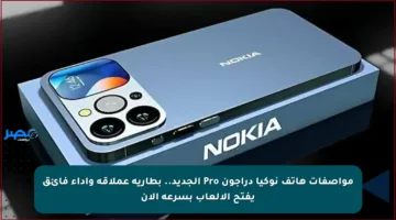 مواصفات هاتف نوكيا دراجون Pro الجديد.. بطارية عملاقة وأداء فائق يفتح الألعاب بسرعة الآن